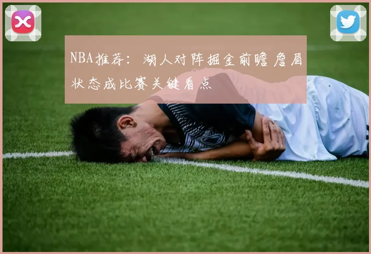 NBA推荐：湖人对阵掘金前瞻 詹眉状态成比赛关键看点