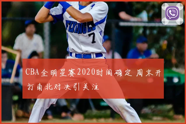 CBA全明星赛2020时间确定 周末开打南北对决引关注